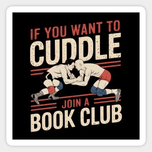 Funny Wrestling Shirt – If You Want to Cuddle Join a Book Club Magnet